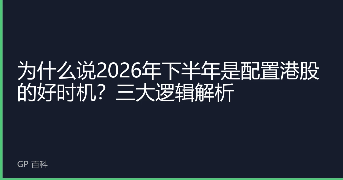 为什么说2026年下半年是配置港股的好时机？三大逻辑解析