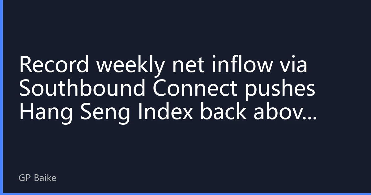 Record weekly net inflow via Southbound Connect pushes Hang Seng Index back above 23,000 – why is global capital accelerating into Hong Kong stocks?