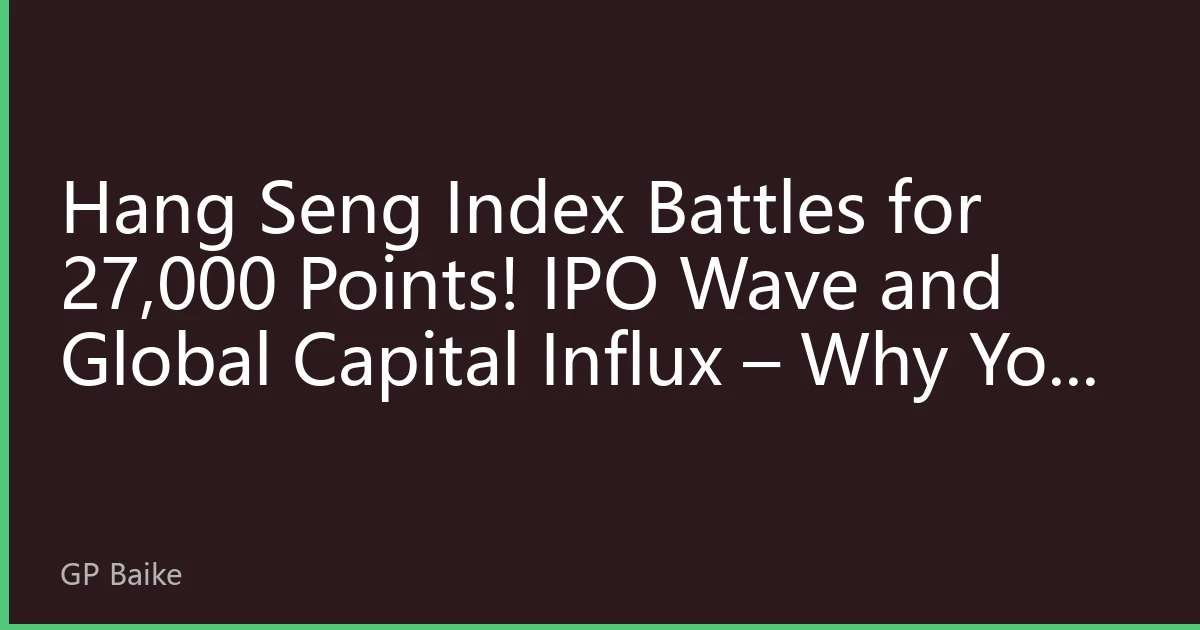 Hang Seng Index Battles for 27,000 Points! IPO Wave and Global Capital Influx – Why You Must Allocate to Hong Kong Stocks Now