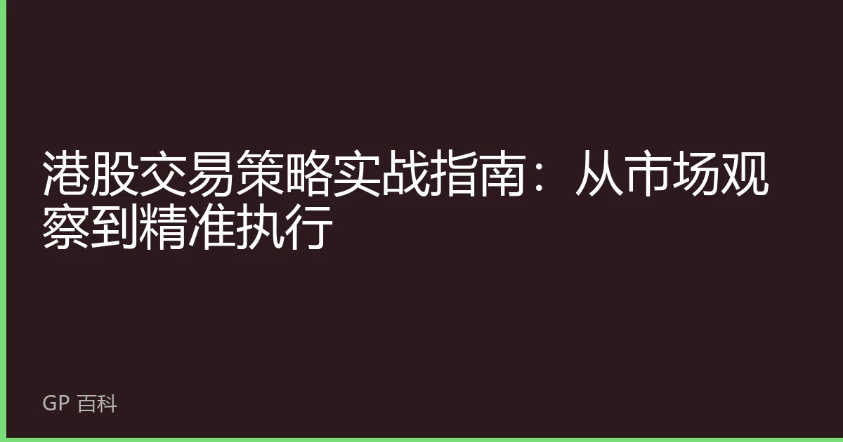 港股交易策略实战指南：从市场观察到精准执行