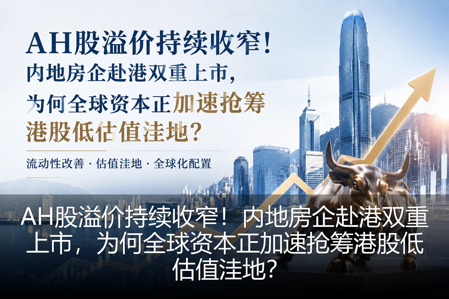 AH股溢价持续收窄！内地房企赴港双重上市，为何全球资本正加速抢筹港股低估值洼地？