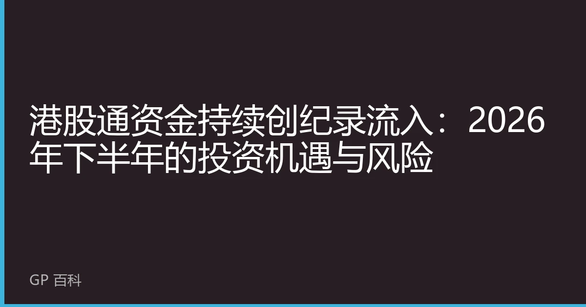 港股通资金持续创纪录流入：2026年下半年的投资机遇与风险