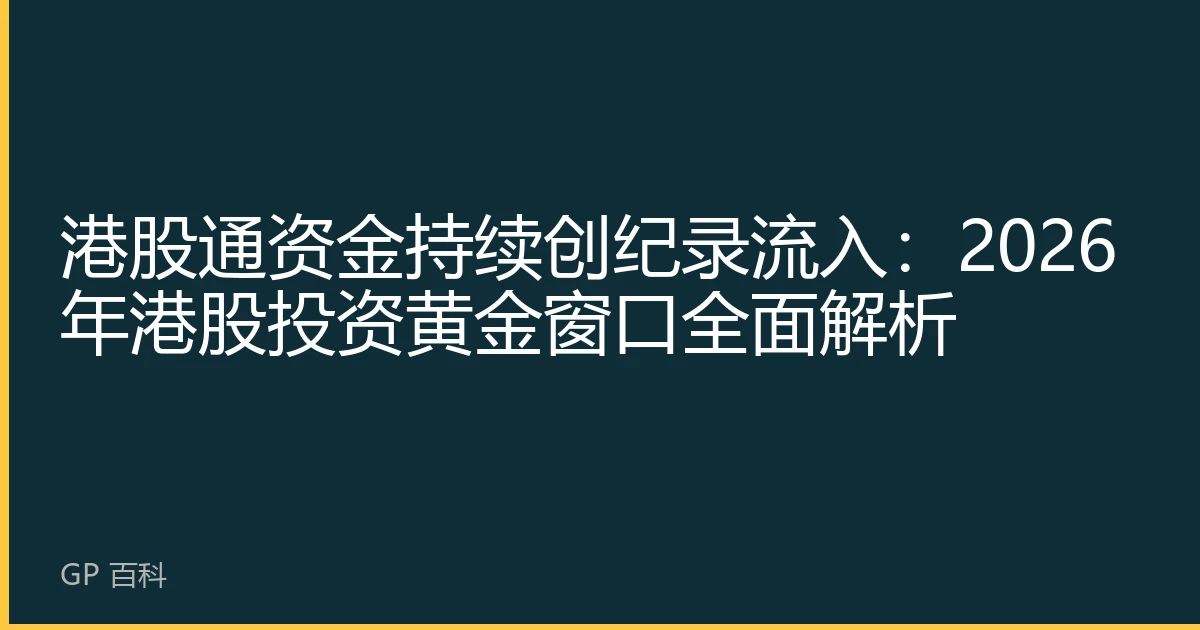 港股通资金持续创纪录流入：2026年港股投资黄金窗口全面解析