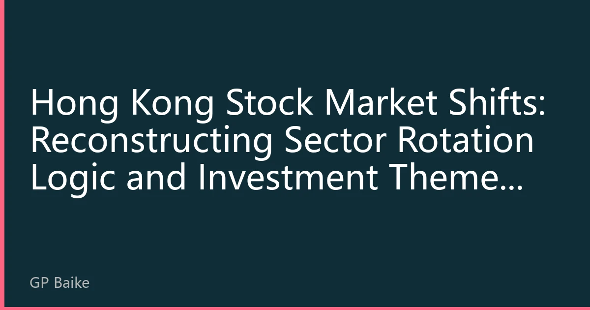 Hong Kong Stock Market Shifts: Reconstructing Sector Rotation Logic and Investment Themes for August 2026