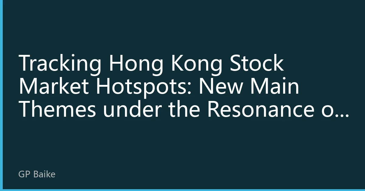 Tracking Hong Kong Stock Market Hotspots: New Main Themes under the Resonance of 