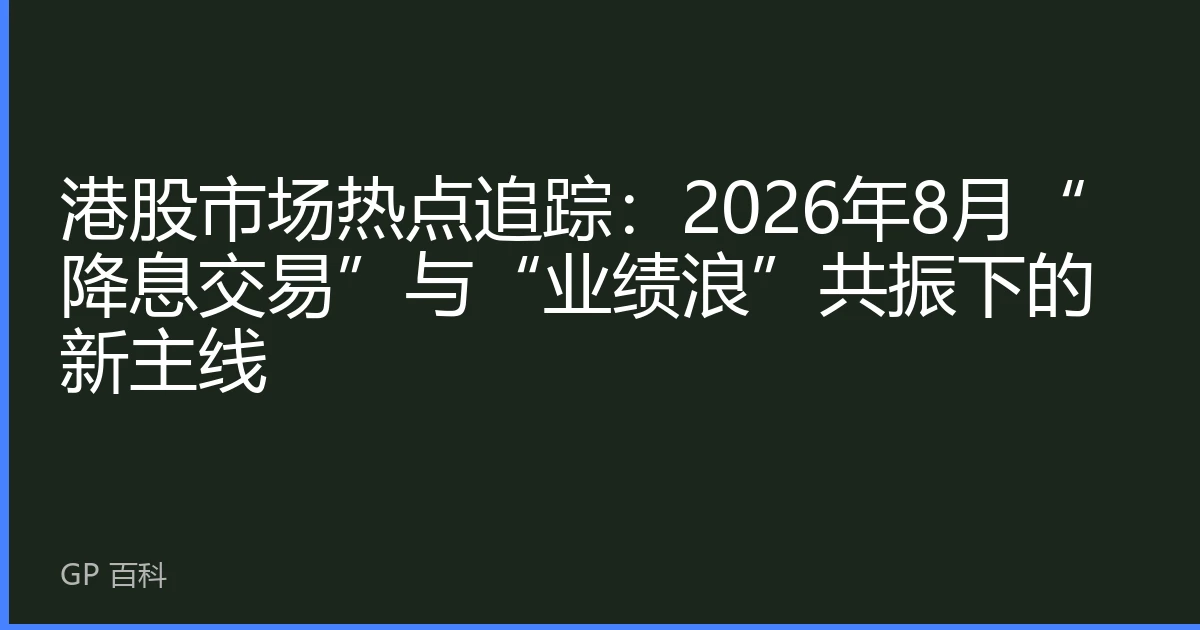 港股市场热点追踪：2026年8月“降息交易”与“业绩浪”共振下的新主线