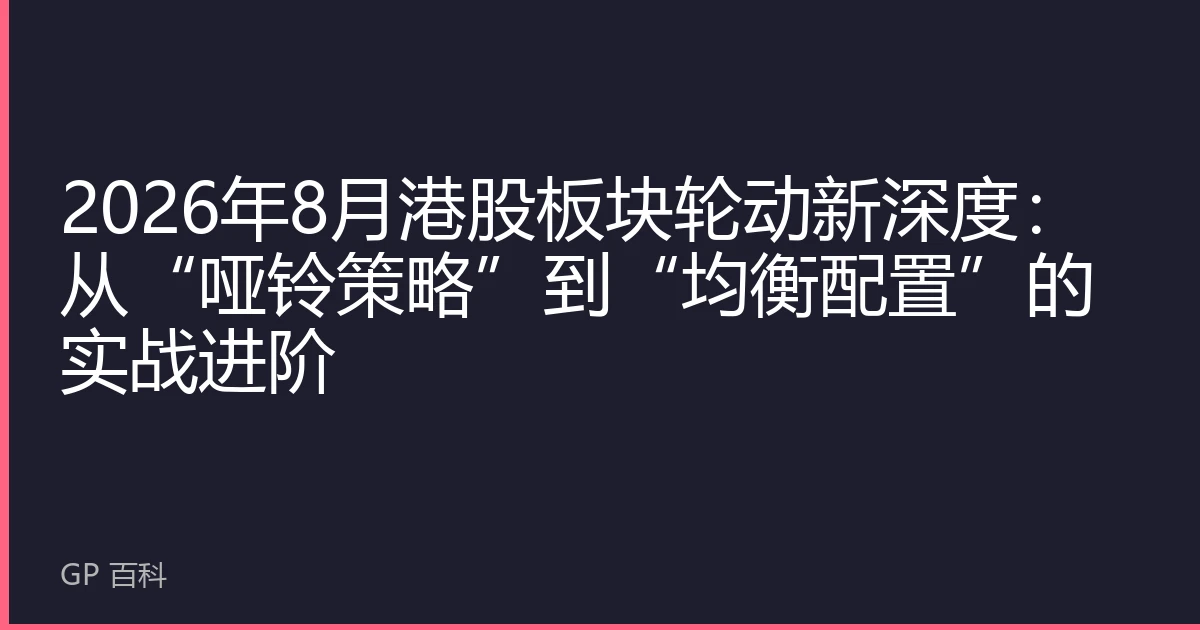 2026年8月港股板块轮动新深度：从“哑铃策略”到“均衡配置”的实战进阶