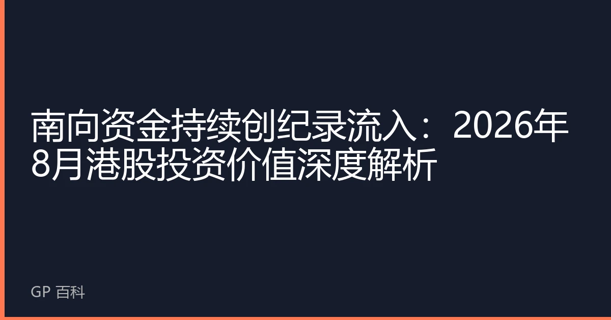 南向资金持续创纪录流入：2026年8月港股投资价值深度解析