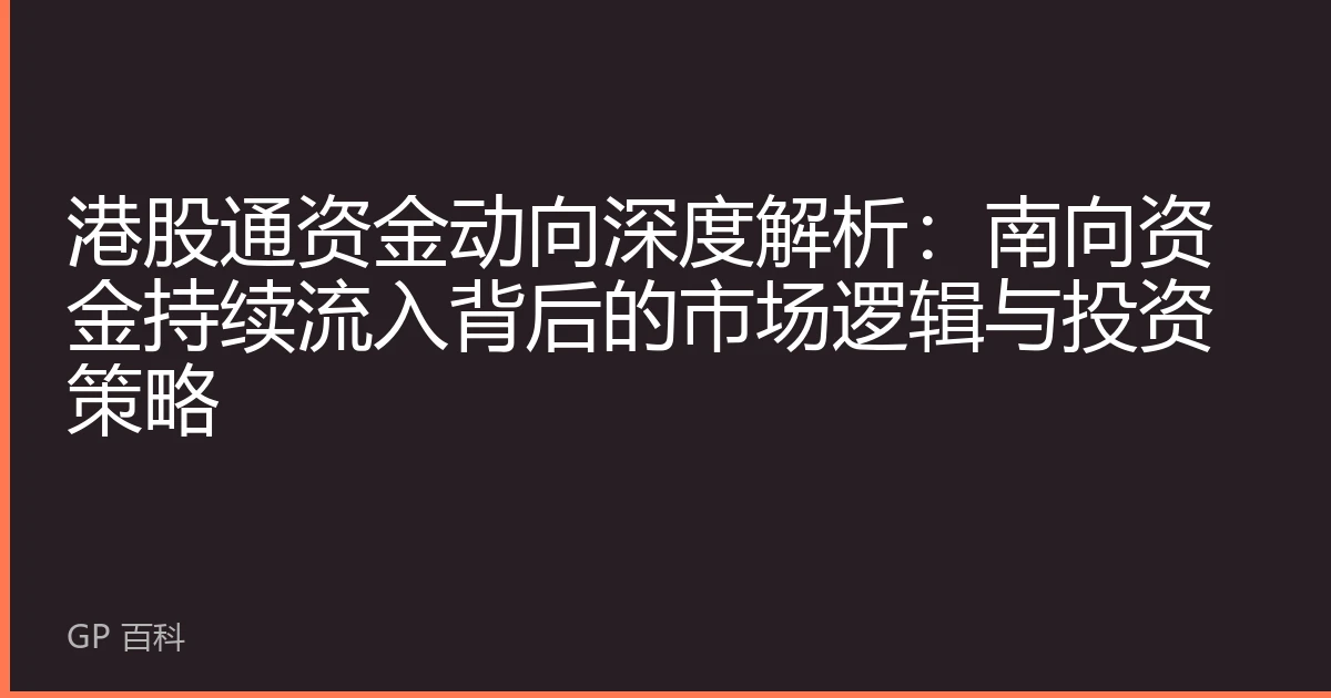 港股通资金动向深度解析：南向资金持续流入背后的市场逻辑与投资策略