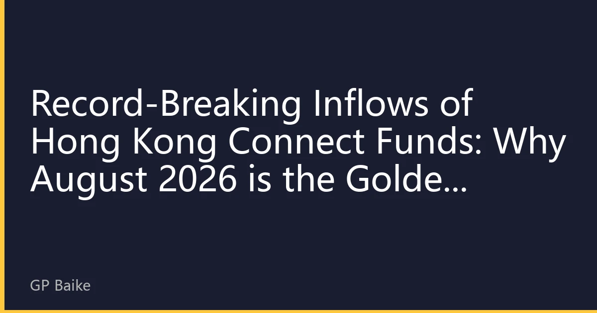 Record-Breaking Inflows of Hong Kong Connect Funds: Why August 2026 is the Golden Window for Hong Kong Stock Allocation?