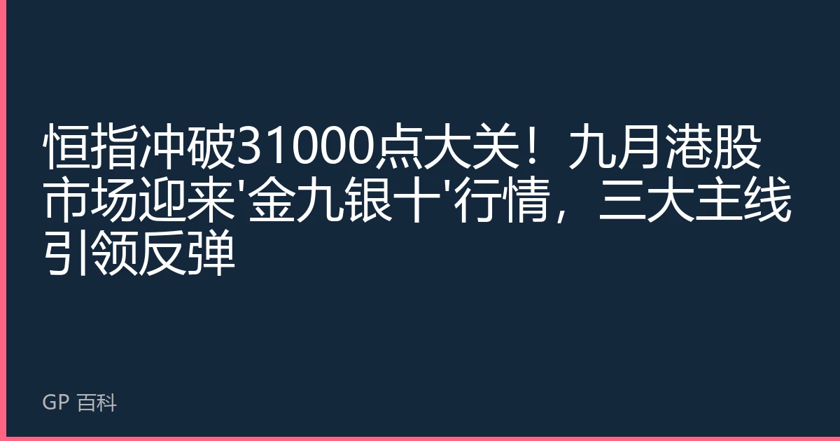 恒指冲破31000点大关！九月港股市场迎来'金九银十'行情，三大主线引领反弹