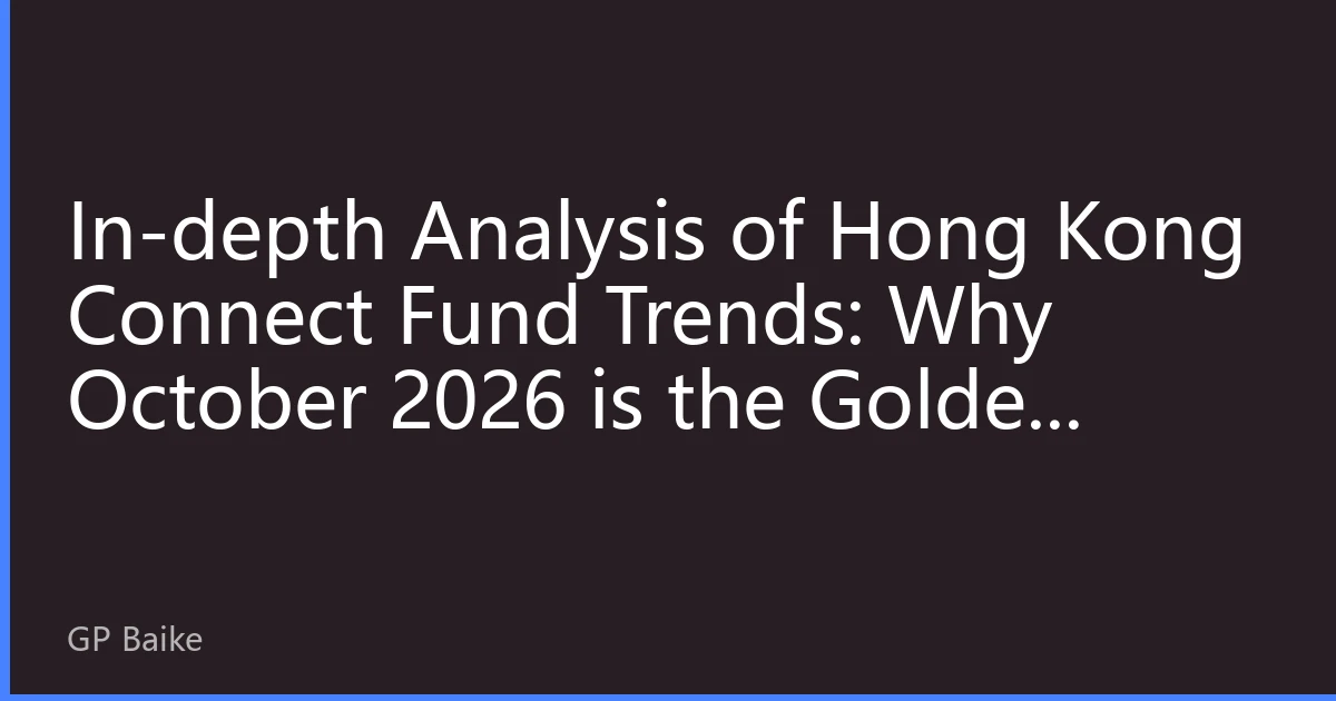 In-depth Analysis of Hong Kong Connect Fund Trends: Why October 2026 is the Golden Window for Mainland Investors to Allocate to Hong Kong Stocks