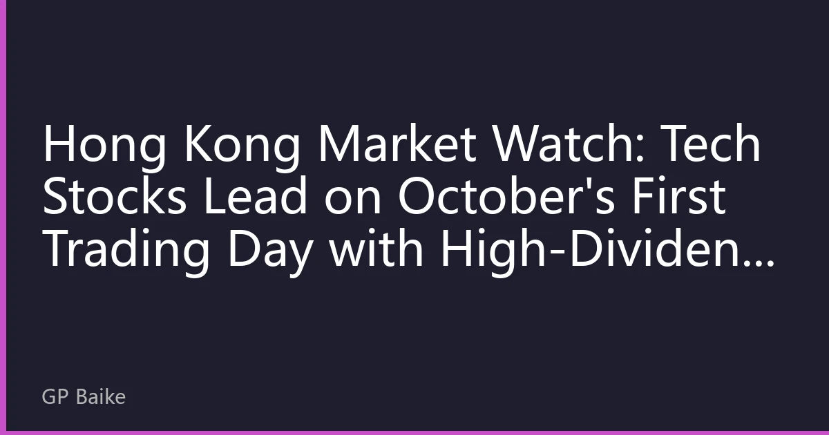 Hong Kong Market Watch: Tech Stocks Lead on October's First Trading Day with High-Dividend Sectors Showing Stability