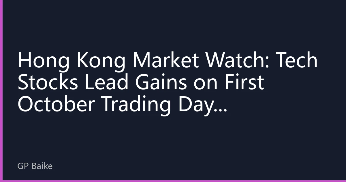 Hong Kong Market Watch: Tech Stocks Lead Gains on First October Trading Day, High-Dividend Sectors Show Divergence