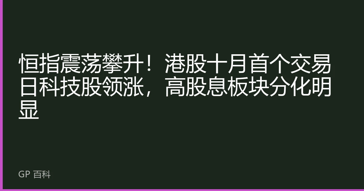 恒指震荡攀升！港股十月首个交易日科技股领涨，高股息板块分化明显
