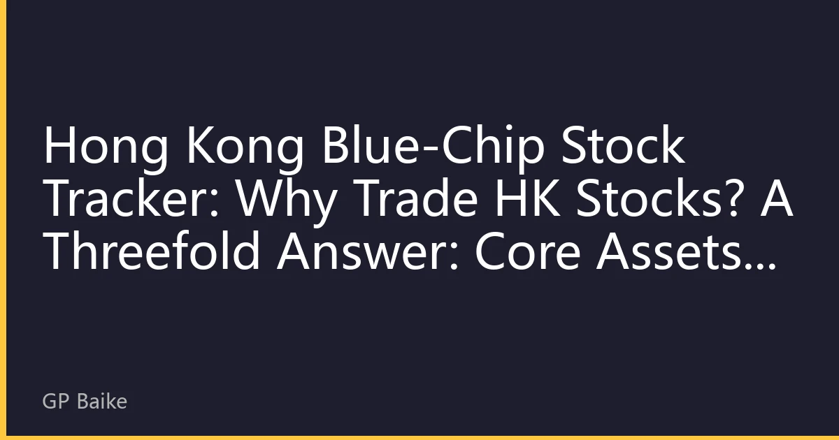 Hong Kong Blue-Chip Stock Tracker: Why Trade HK Stocks? A Threefold Answer: Core Assets, High Dividends, and Institutional Benefits