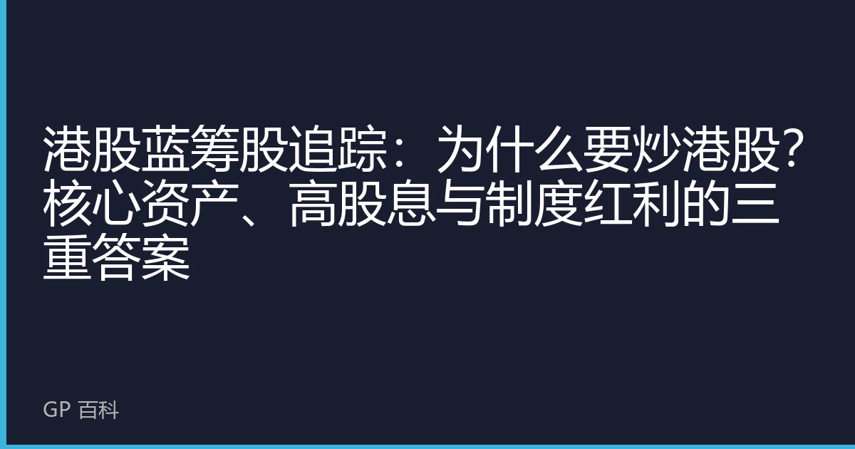 港股蓝筹股追踪：为什么要炒港股？核心资产、高股息与制度红利的三重答案