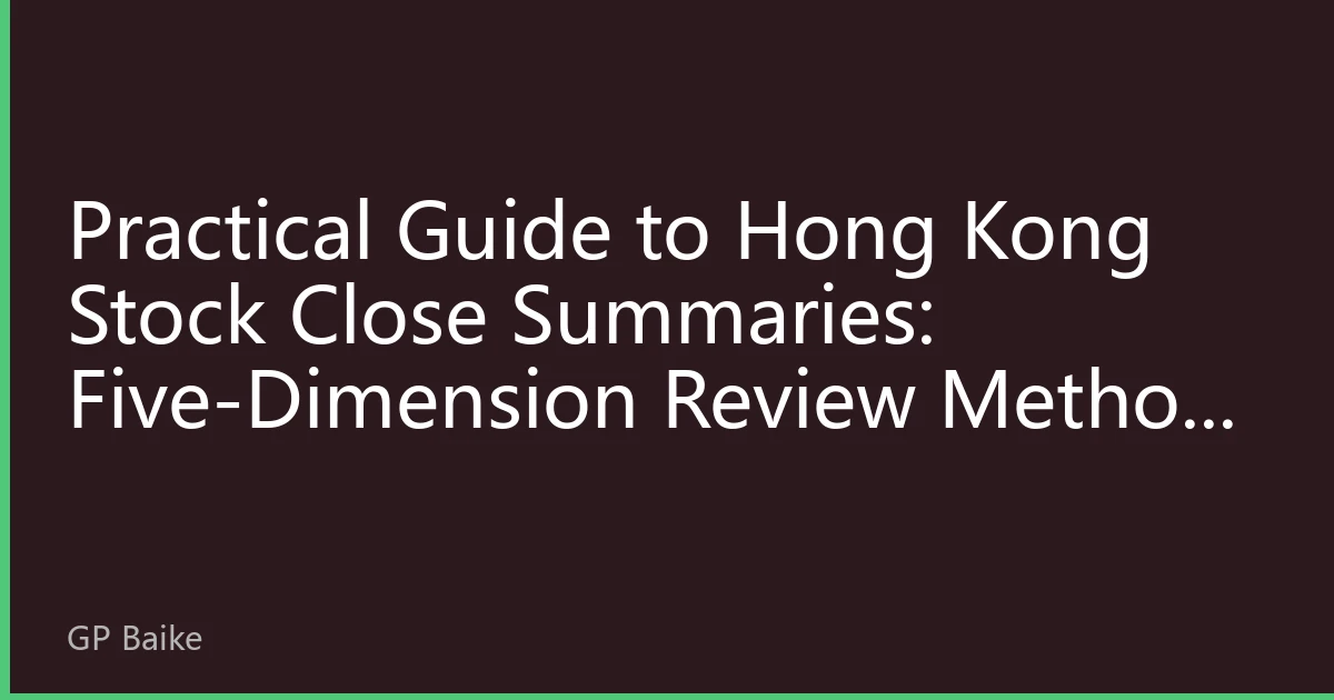 Practical Guide to Hong Kong Stock Close Summaries: Five-Dimension Review Method for the HSI 31000-Point Tug-of-War — The Hour After Close Decides Next Day's Edge
